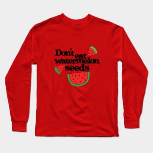 Don't eat watermelon seeds Long Sleeve T-Shirt